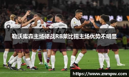 勒沃库森主场硬战RB莱比锡主场优势不明显