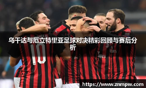 乌干达与厄立特里亚足球对决精彩回顾与赛后分析