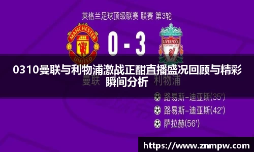 0310曼联与利物浦激战正酣直播盛况回顾与精彩瞬间分析