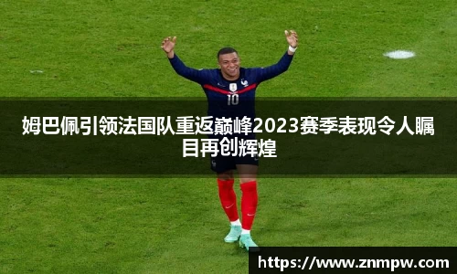 姆巴佩引领法国队重返巅峰2023赛季表现令人瞩目再创辉煌