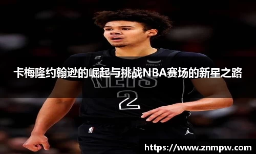 卡梅隆约翰逊的崛起与挑战NBA赛场的新星之路