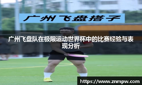 广州飞盘队在极限运动世界杯中的比赛经验与表现分析